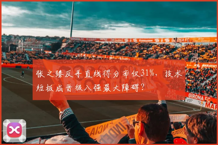 张之臻反手直线得分率仅31%，技术短板成晋级八强最大障碍？